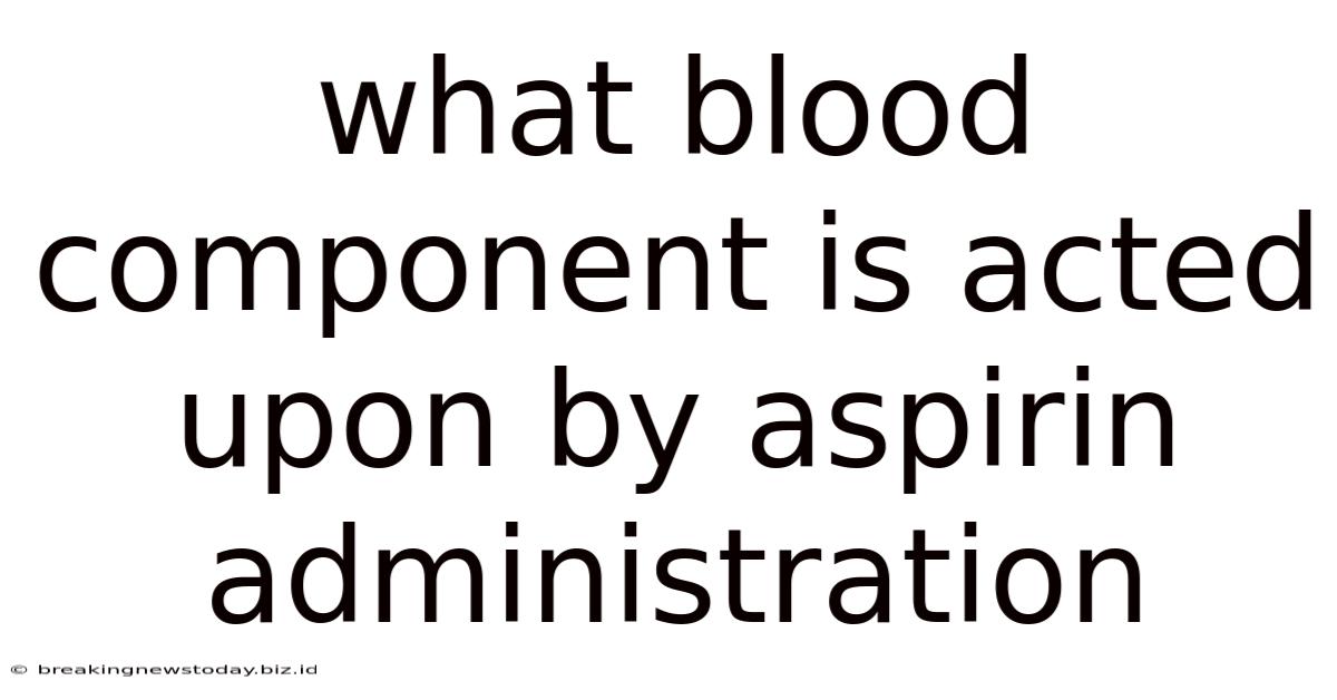 What Blood Component Is Acted Upon By Aspirin Administration