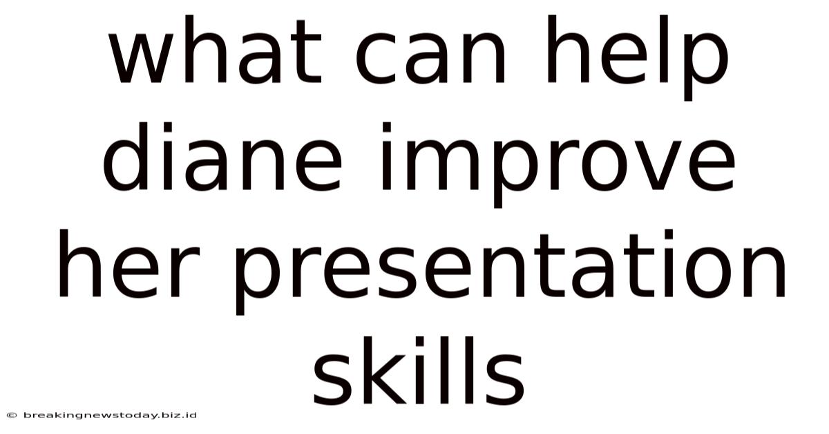 What Can Help Diane Improve Her Presentation Skills