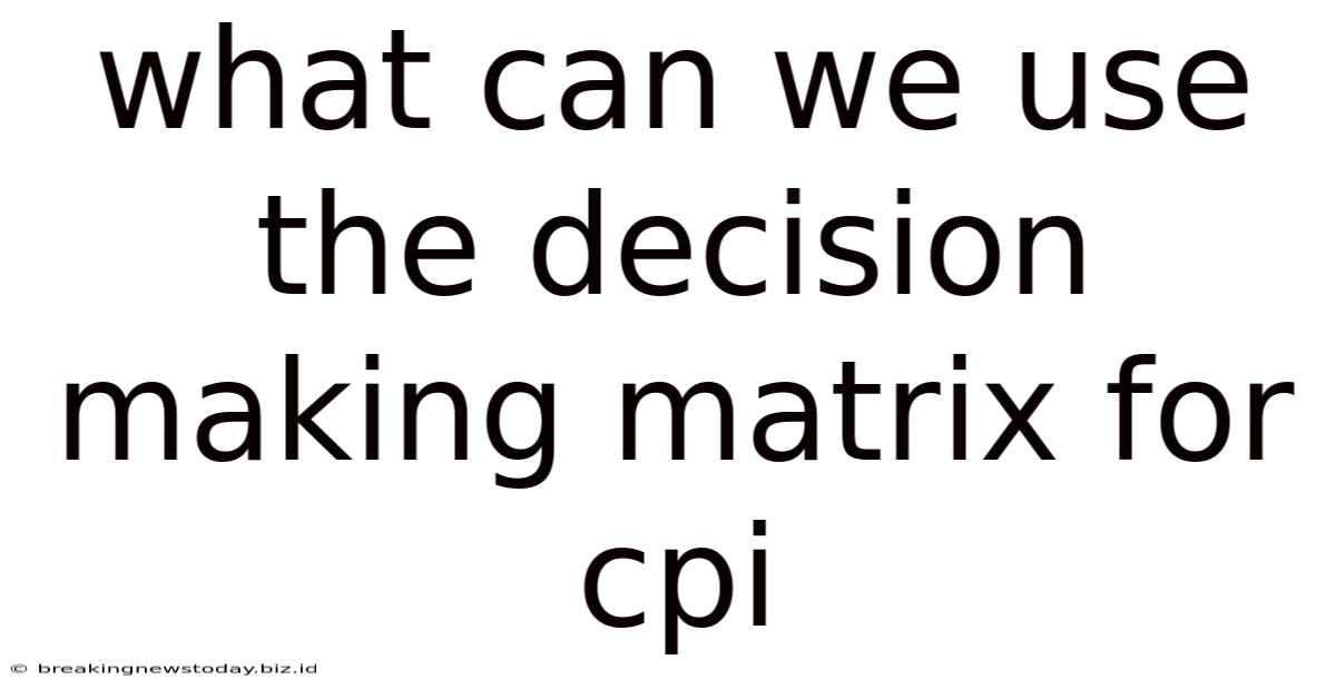 What Can We Use The Decision Making Matrix For Cpi