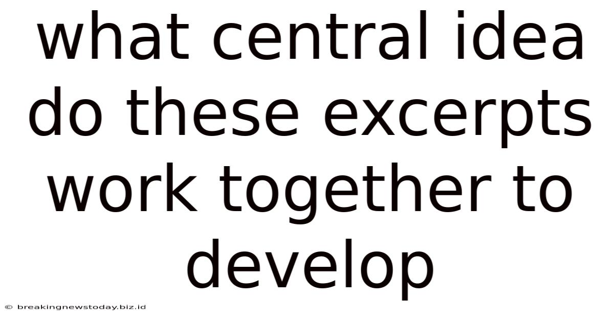 What Central Idea Do These Excerpts Work Together To Develop