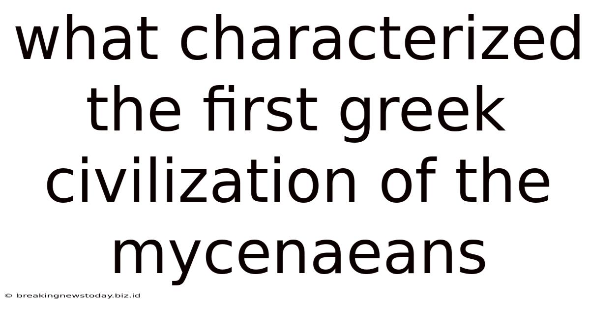 What Characterized The First Greek Civilization Of The Mycenaeans