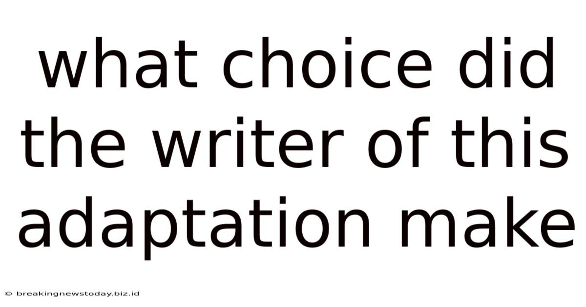 What Choice Did The Writer Of This Adaptation Make