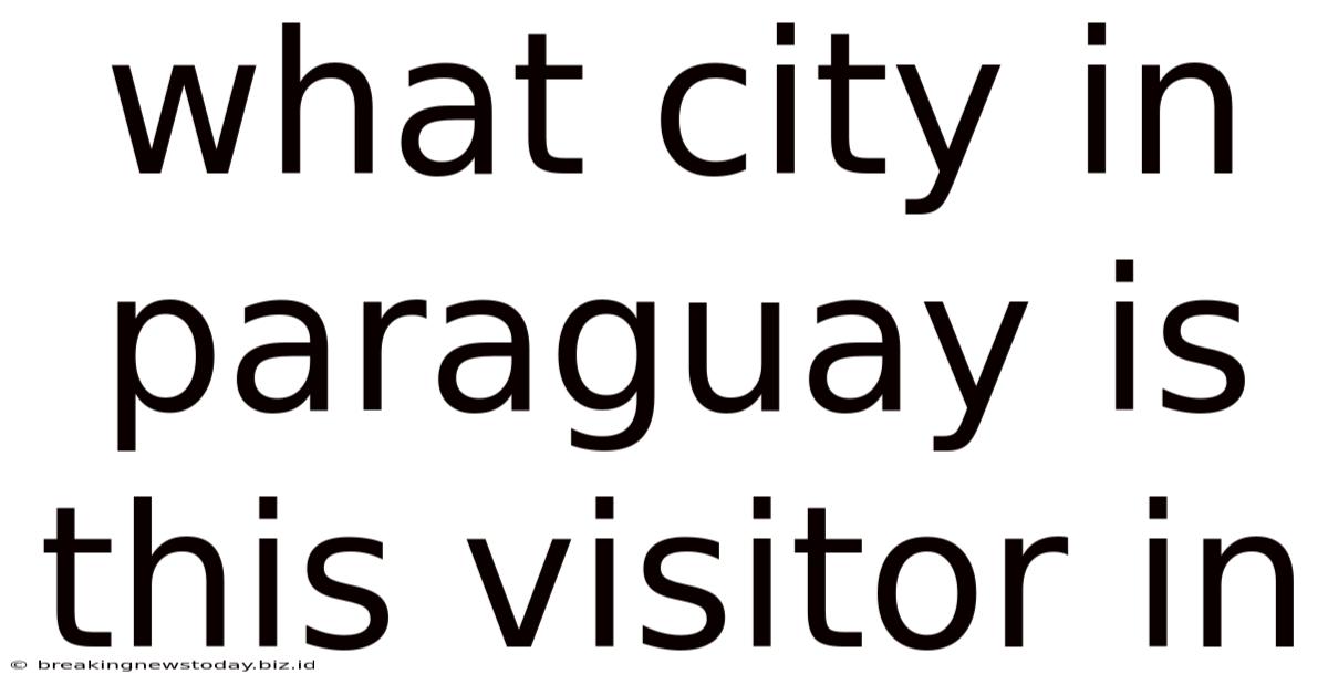 What City In Paraguay Is This Visitor In
