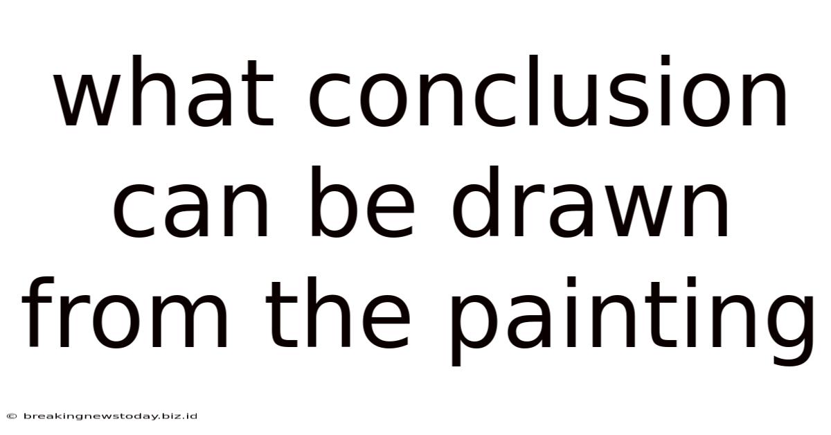 What Conclusion Can Be Drawn From The Painting