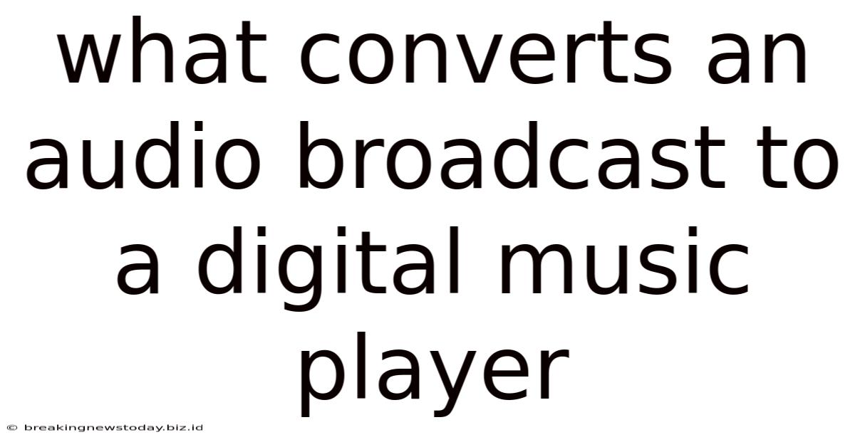 What Converts An Audio Broadcast To A Digital Music Player