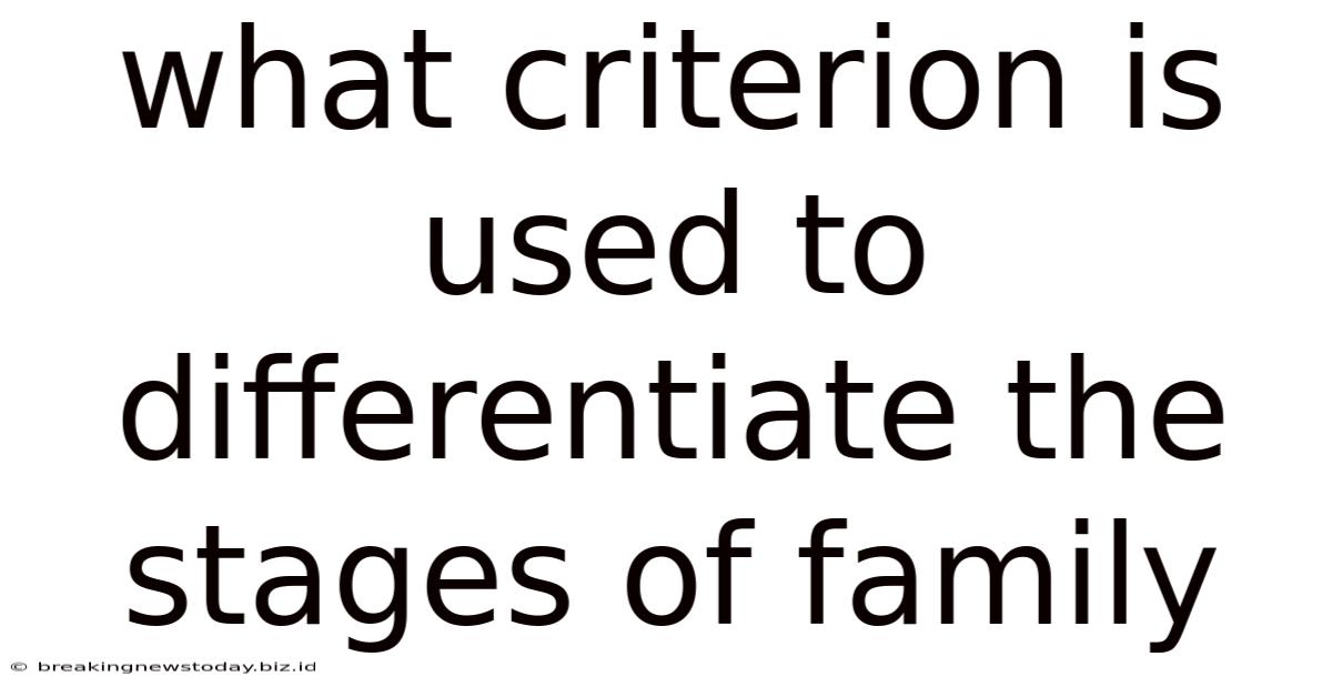 What Criterion Is Used To Differentiate The Stages Of Family