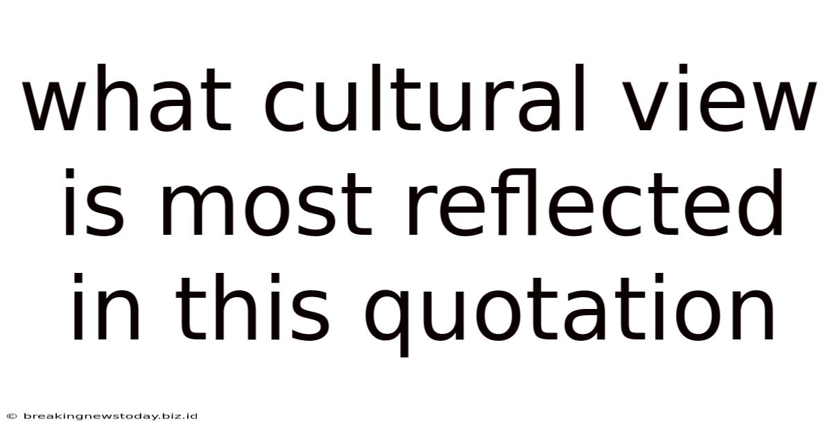 What Cultural View Is Most Reflected In This Quotation