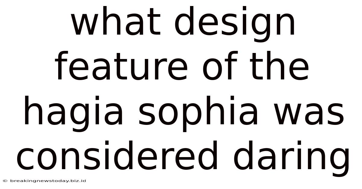 What Design Feature Of The Hagia Sophia Was Considered Daring