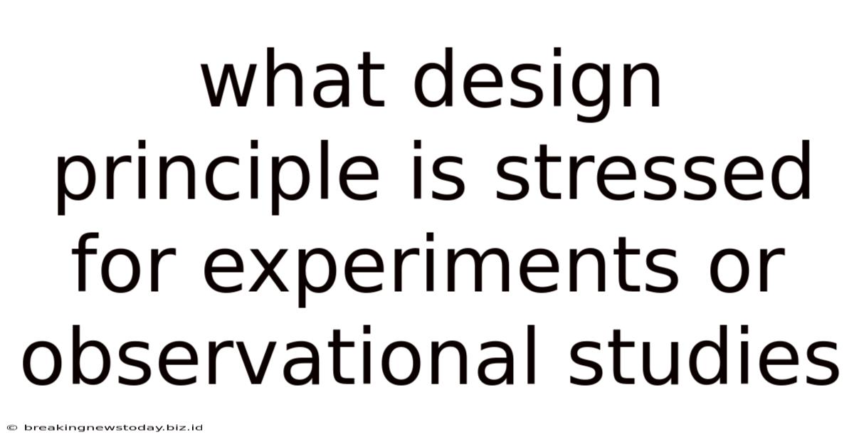 What Design Principle Is Stressed For Experiments Or Observational Studies
