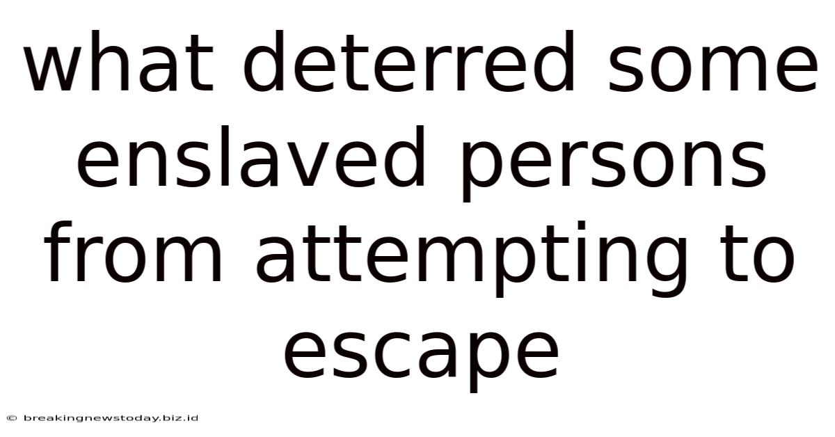 What Deterred Some Enslaved Persons From Attempting To Escape