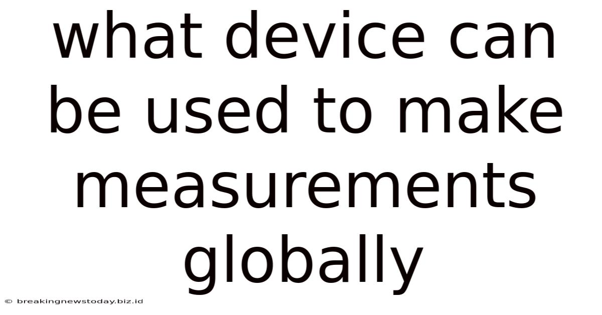 What Device Can Be Used To Make Measurements Globally