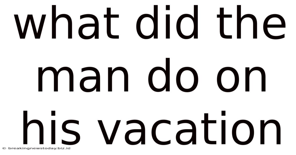 What Did The Man Do On His Vacation