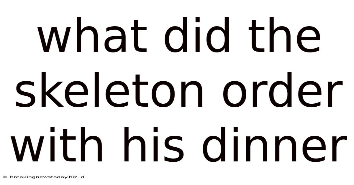 What Did The Skeleton Order With His Dinner