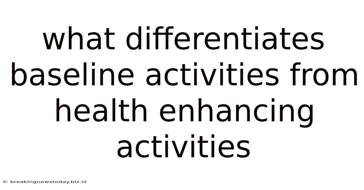 What Differentiates Baseline Activities From Health Enhancing Activities