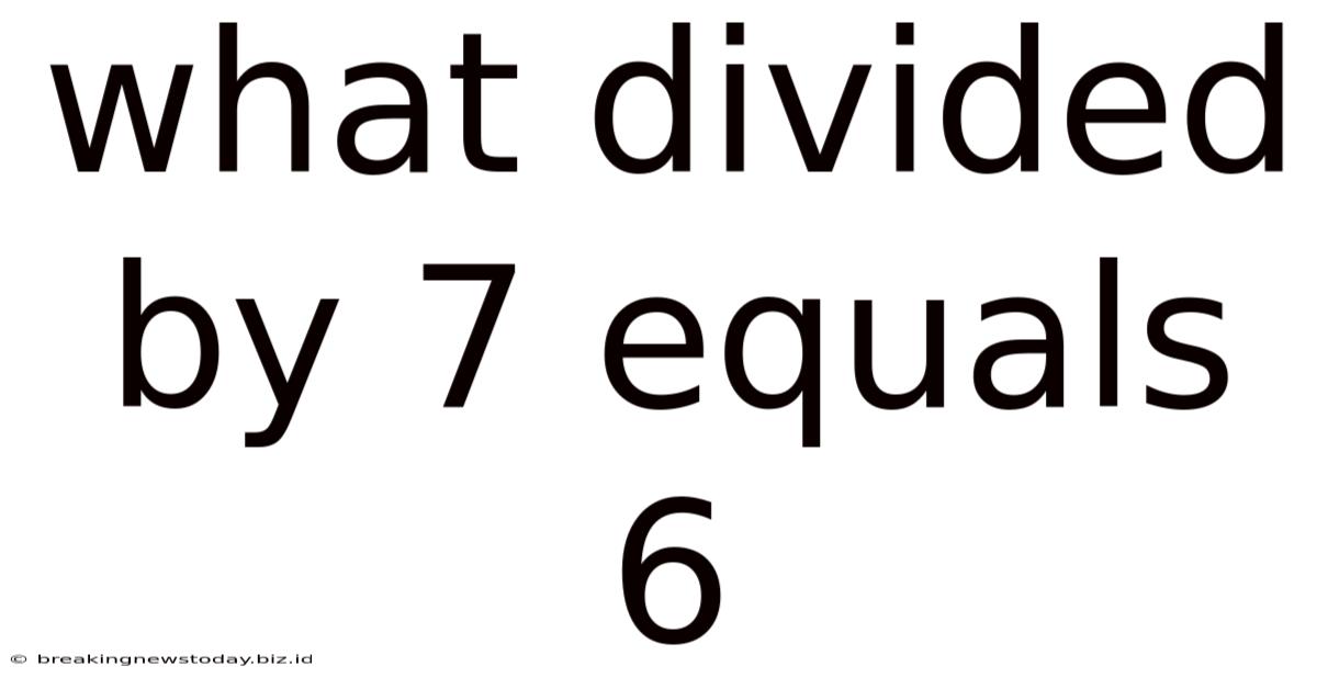 What Divided By 7 Equals 6