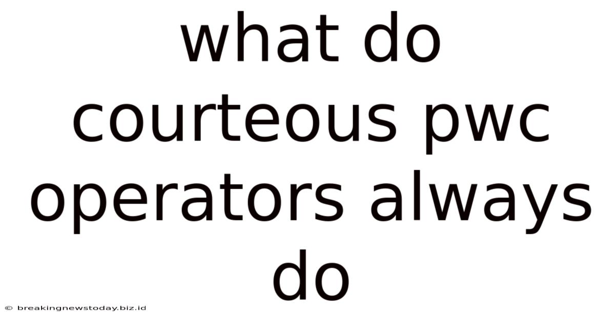 What Do Courteous Pwc Operators Always Do