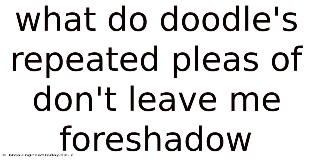 What Do Doodle's Repeated Pleas Of Don't Leave Me Foreshadow