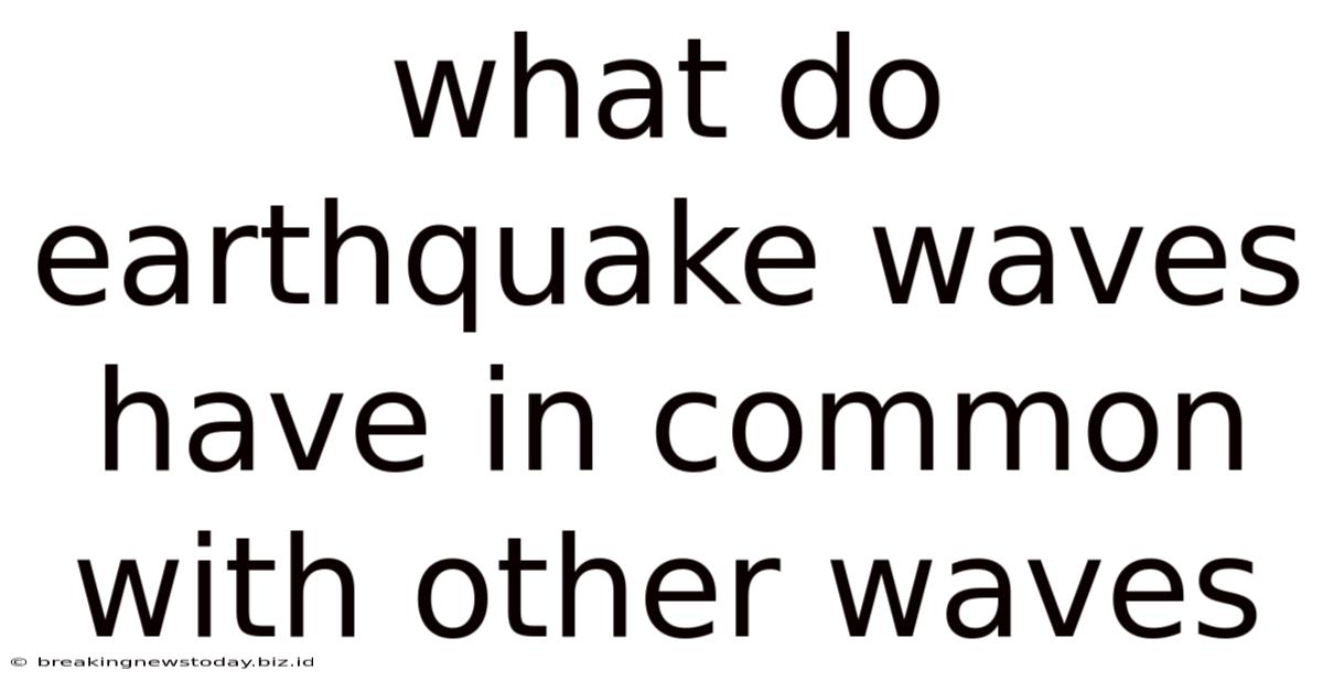 What Do Earthquake Waves Have In Common With Other Waves