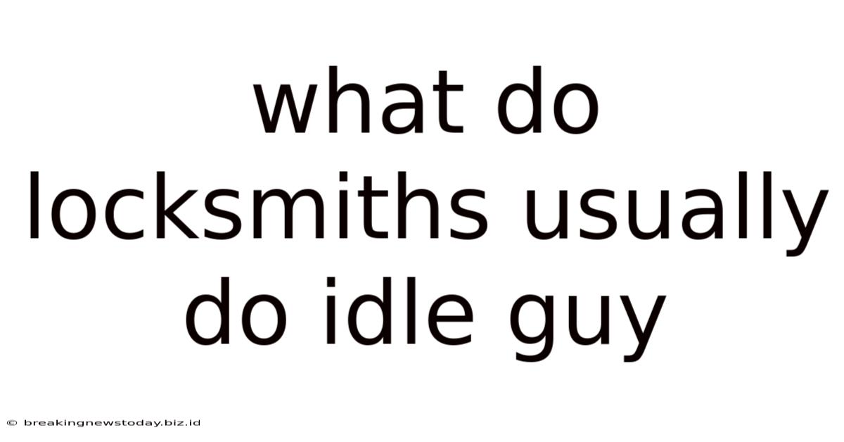 What Do Locksmiths Usually Do Idle Guy