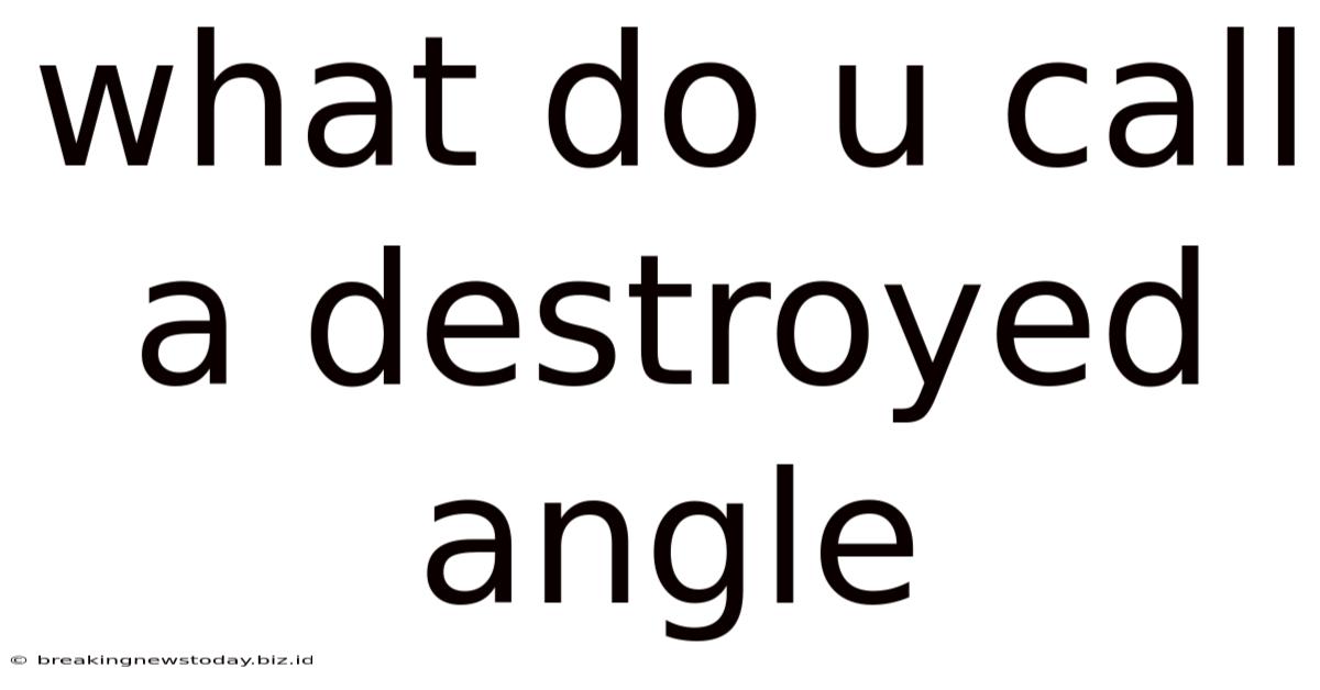 What Do U Call A Destroyed Angle