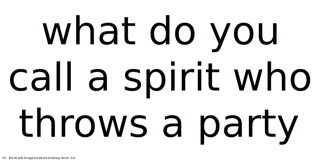 What Do You Call A Spirit Who Throws A Party