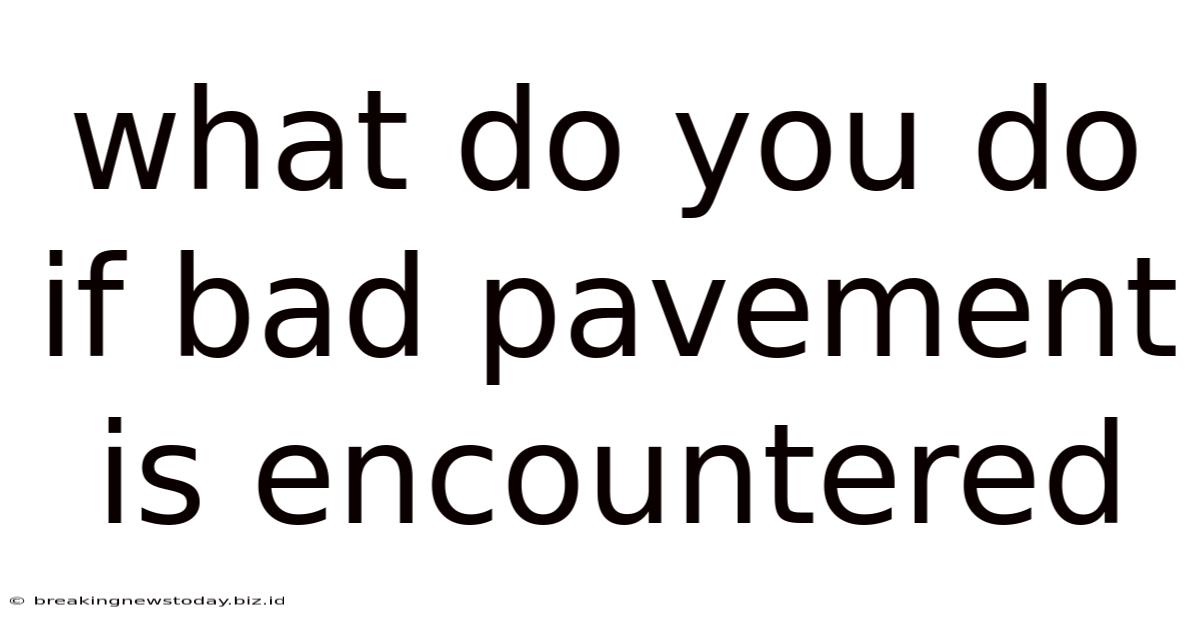 What Do You Do If Bad Pavement Is Encountered