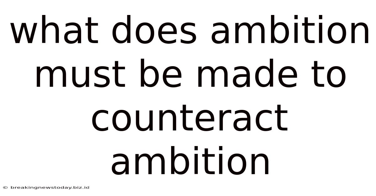 What Does Ambition Must Be Made To Counteract Ambition