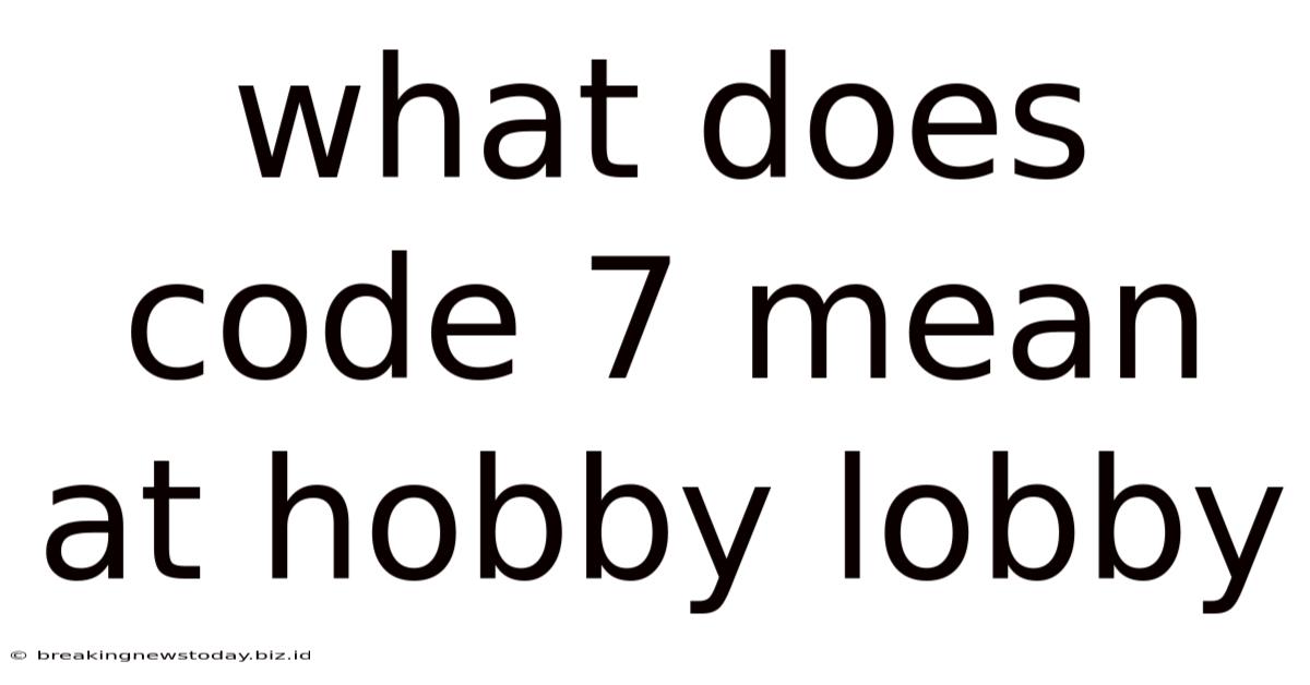 What Does Code 7 Mean At Hobby Lobby