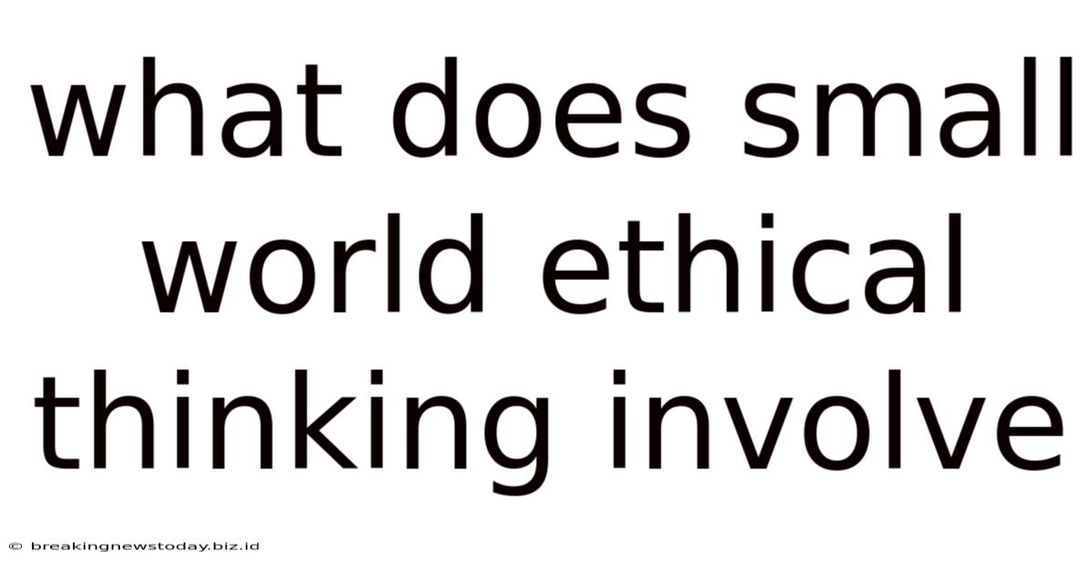 What Does Small World Ethical Thinking Involve