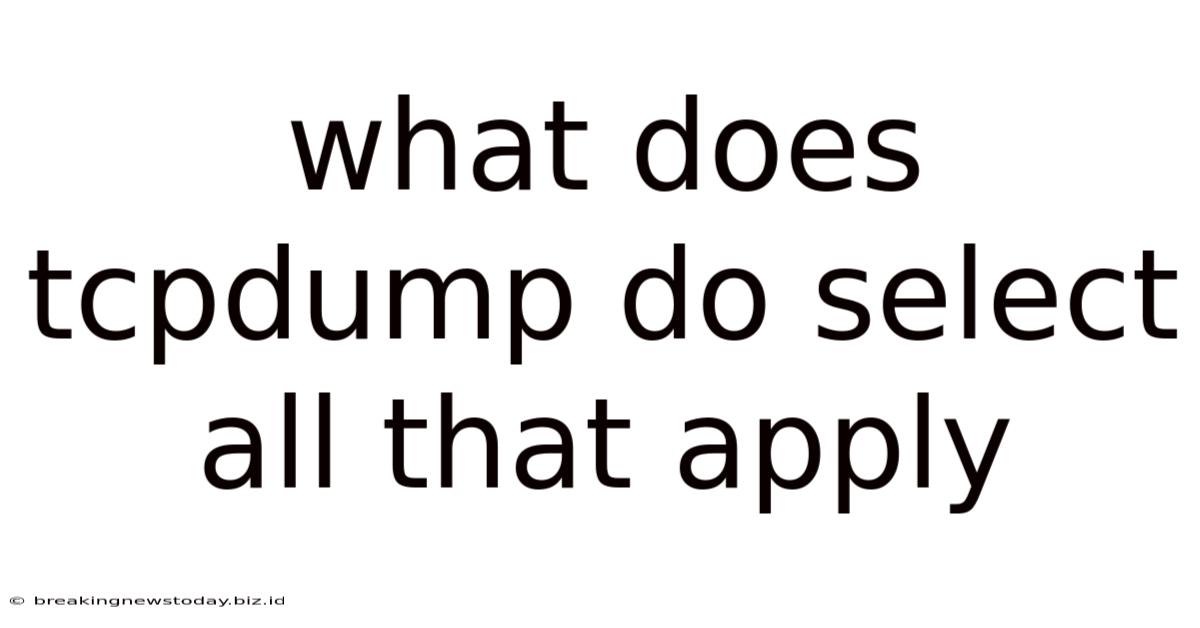 What Does Tcpdump Do Select All That Apply
