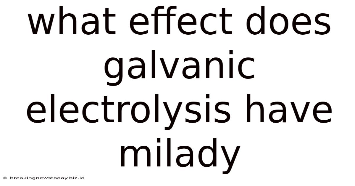 What Effect Does Galvanic Electrolysis Have Milady