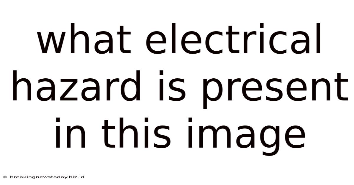 What Electrical Hazard Is Present In This Image