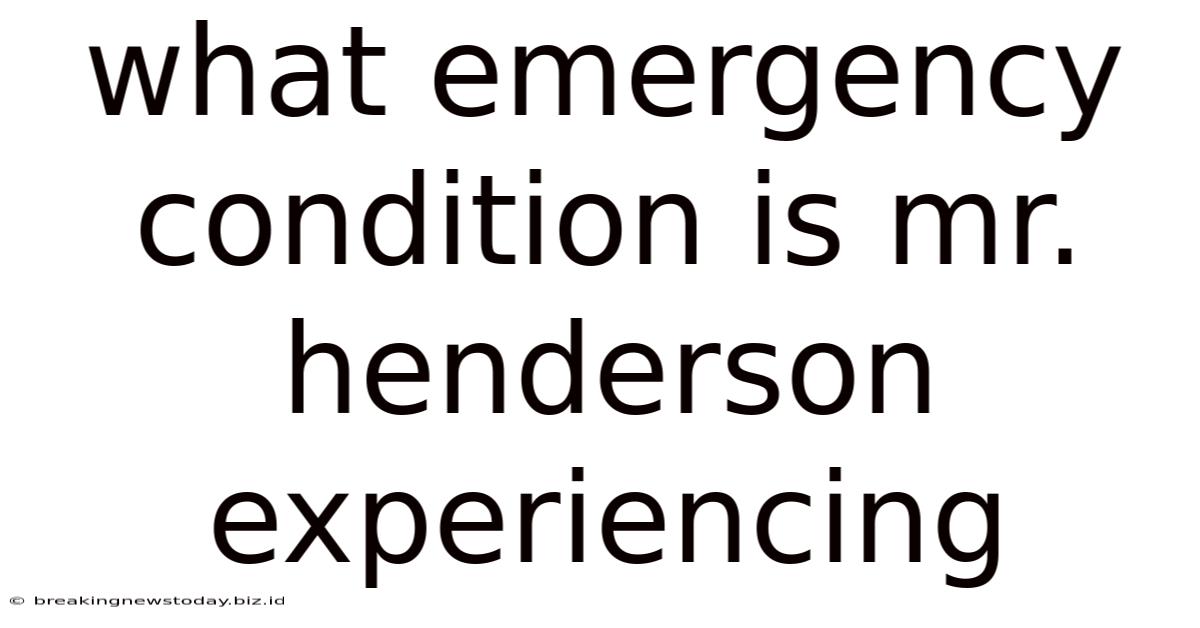 What Emergency Condition Is Mr. Henderson Experiencing