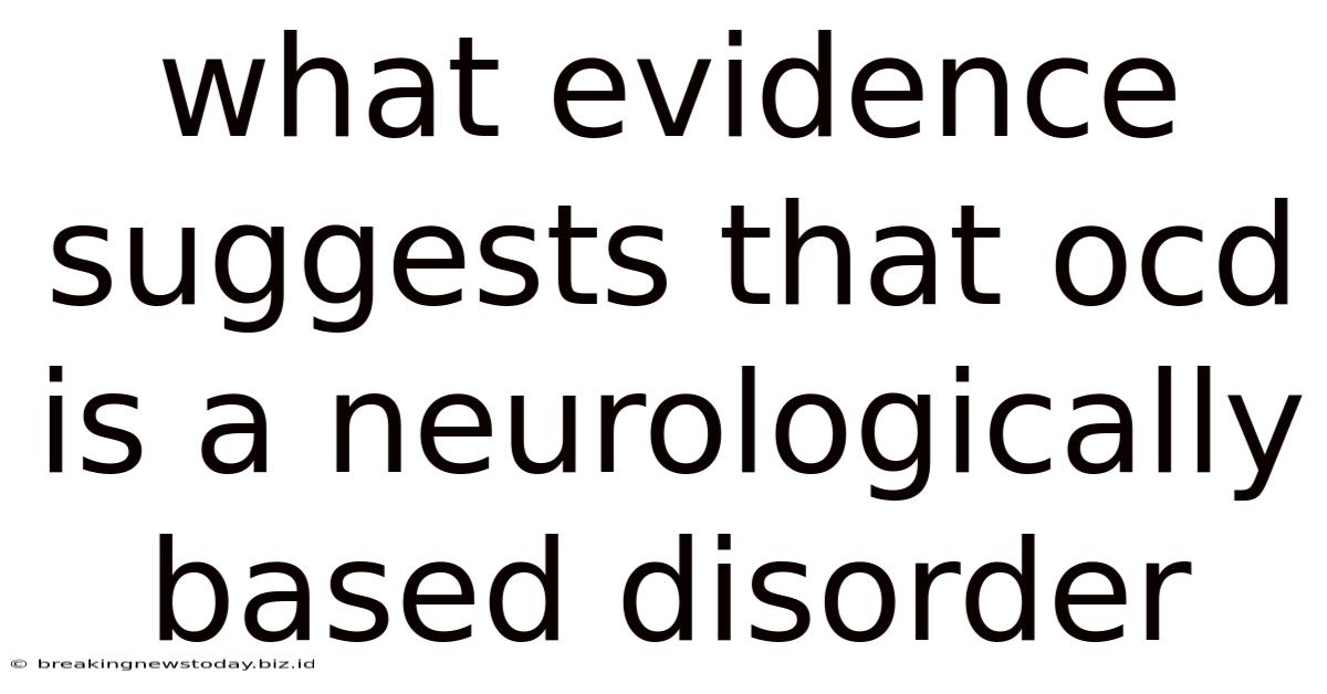 What Evidence Suggests That Ocd Is A Neurologically Based Disorder