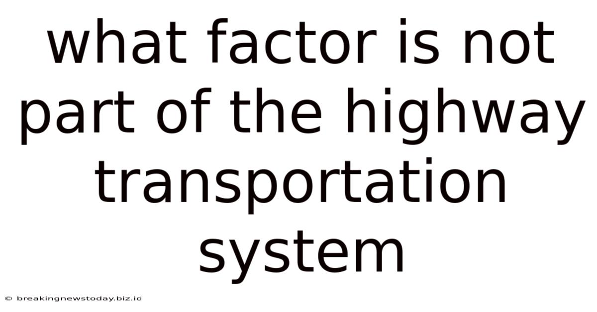 What Factor Is Not Part Of The Highway Transportation System