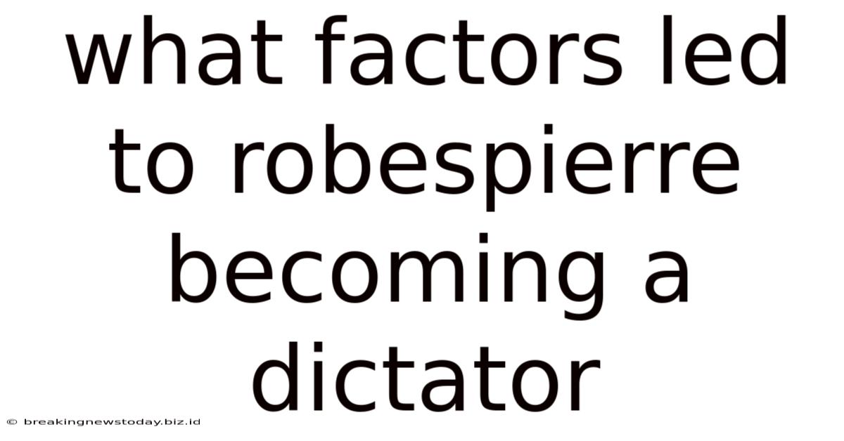What Factors Led To Robespierre Becoming A Dictator