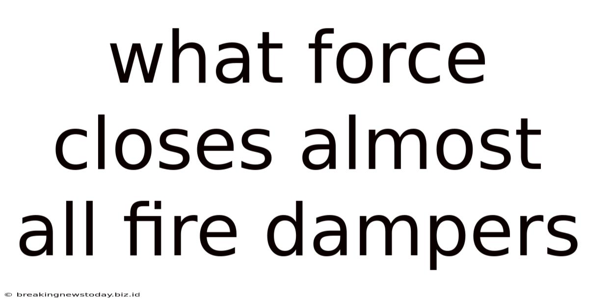 What Force Closes Almost All Fire Dampers