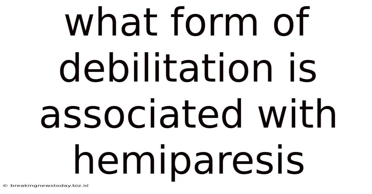 What Form Of Debilitation Is Associated With Hemiparesis