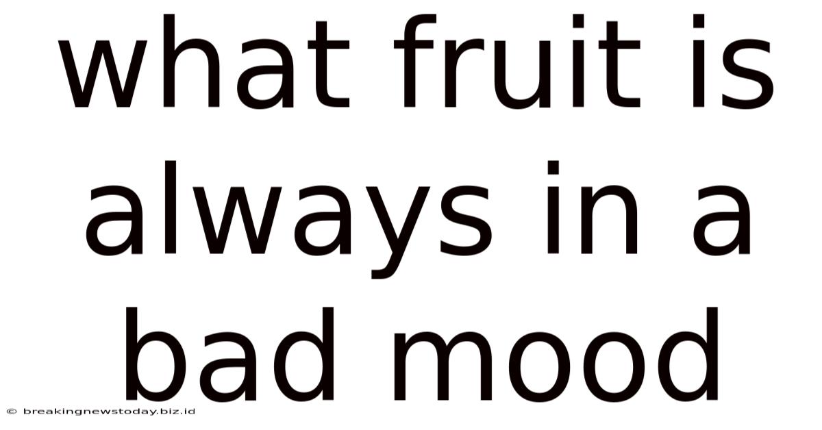What Fruit Is Always In A Bad Mood