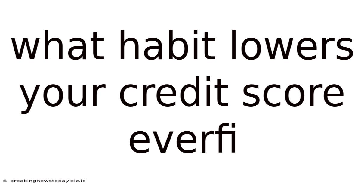 What Habit Lowers Your Credit Score Everfi