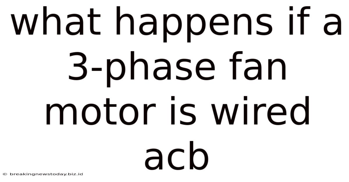 What Happens If A 3-phase Fan Motor Is Wired Acb