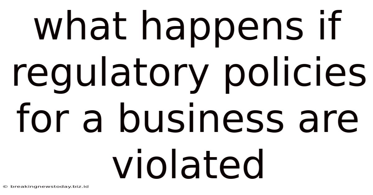 What Happens If Regulatory Policies For A Business Are Violated