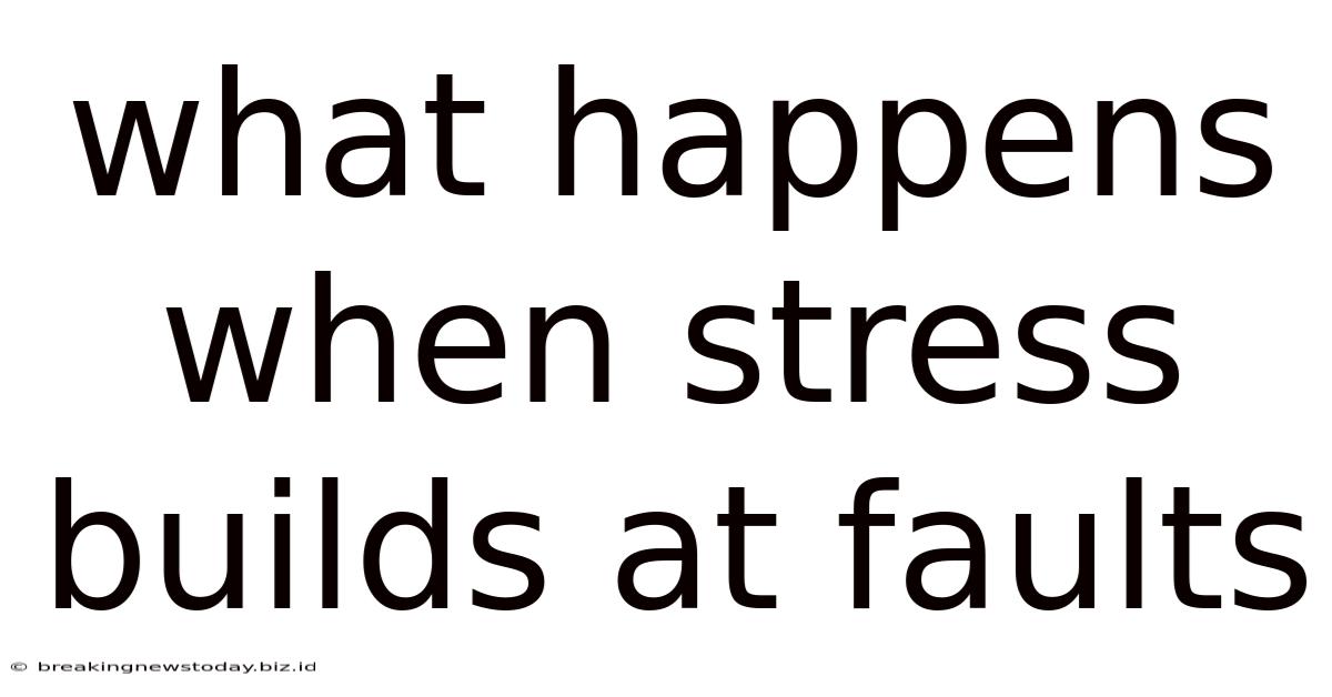 What Happens When Stress Builds At Faults