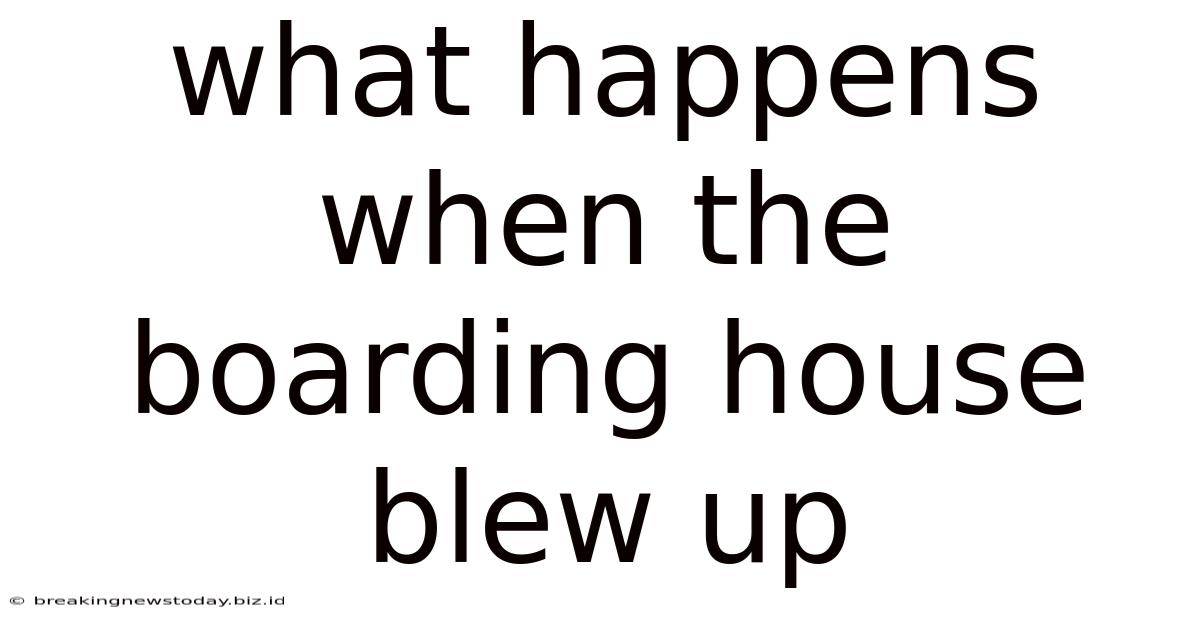 What Happens When The Boarding House Blew Up