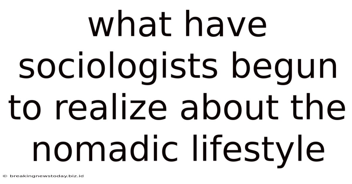 What Have Sociologists Begun To Realize About The Nomadic Lifestyle