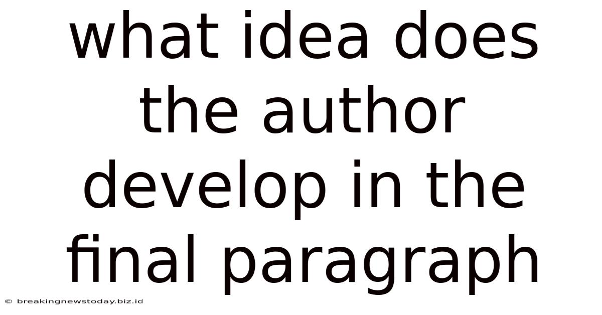 What Idea Does The Author Develop In The Final Paragraph