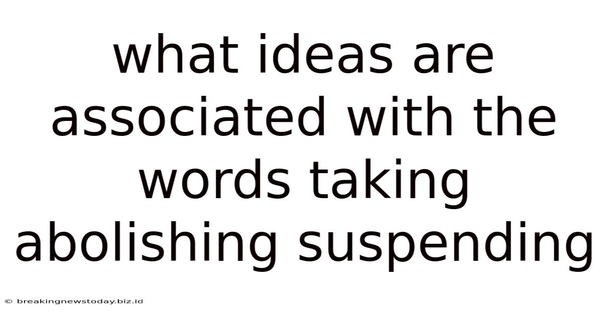 What Ideas Are Associated With The Words Taking Abolishing Suspending