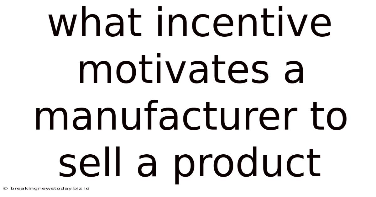 What Incentive Motivates A Manufacturer To Sell A Product