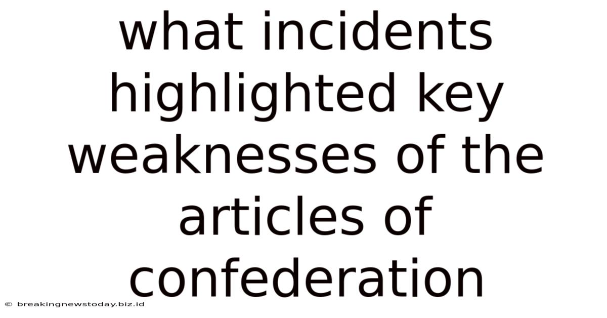 What Incidents Highlighted Key Weaknesses Of The Articles Of Confederation