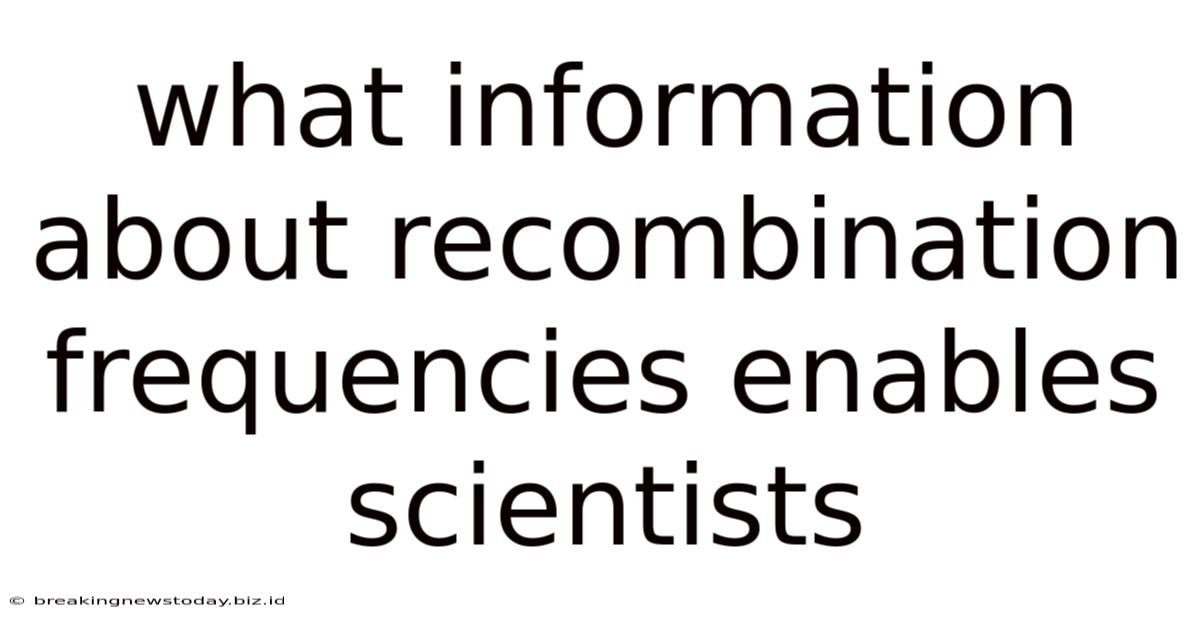 What Information About Recombination Frequencies Enables Scientists